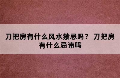 刀把房有什么风水禁忌吗？ 刀把房有什么忌讳吗